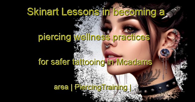 Skinart Lessons in becoming a piercing wellness practices for safer tattooing in Mcadams area | PiercingTraining | PiercingClasses | SkinartTraining-United States